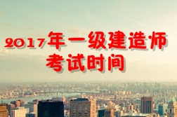 【考試時(shí)間公布】2017年一級(jí)建造師考試時(shí)間為9月16、17日