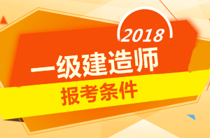 2018年一級(jí)建造師報(bào)考條件 你符合嗎？