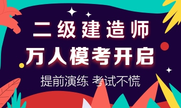 學得怎么樣？一起來檢測！二建萬人模考強勢來襲！知己知彼，有備無患！