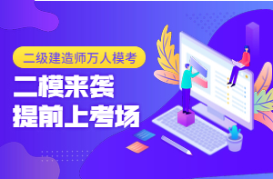 二級建造師萬人?？迹ǘ┮验_啟，全真沖刺仿卷，提前進考場！